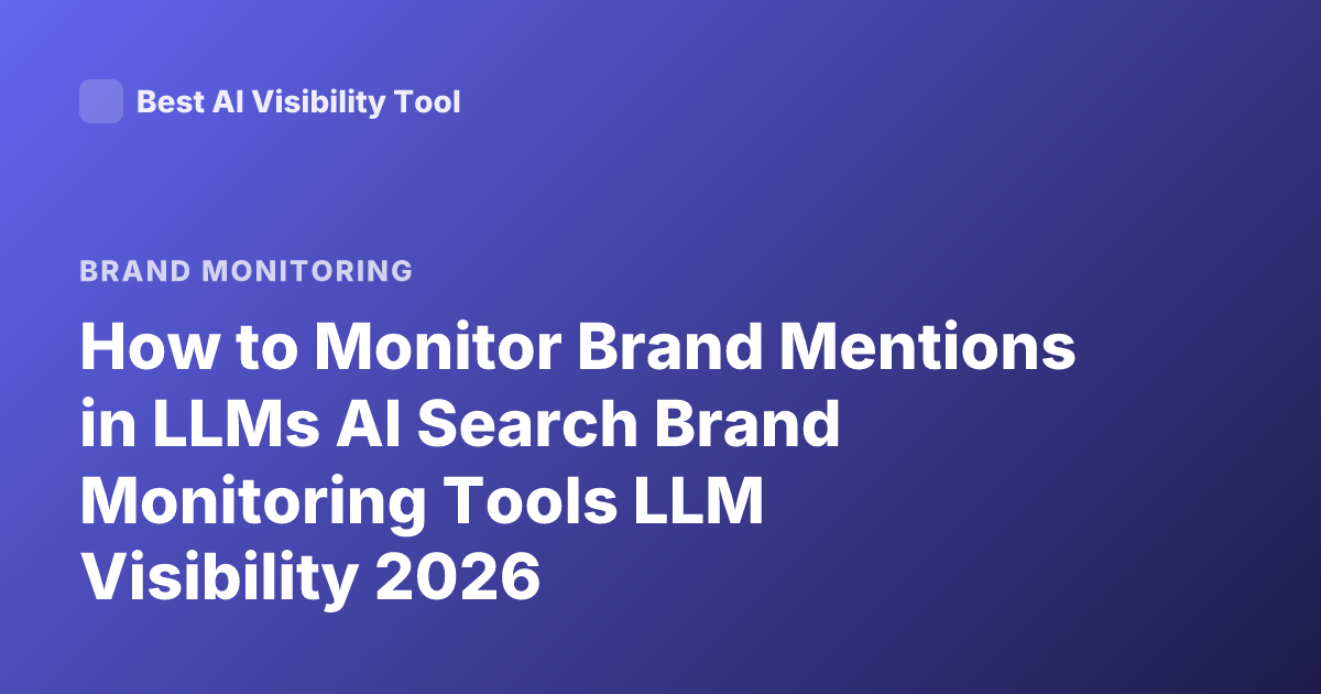 How to Monitor Brand Mentions in LLMs AI Search Brand Monitoring Tools LLM Visibility 2026