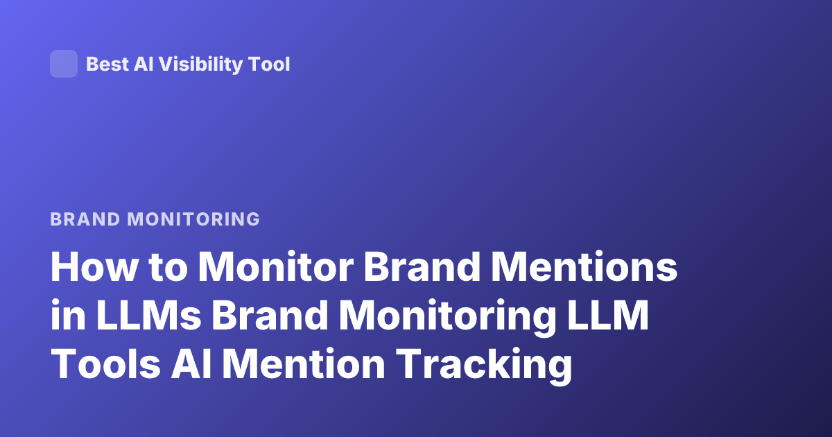 How to Monitor Brand Mentions in LLMs Brand Monitoring LLM Tools AI Mention Tracking