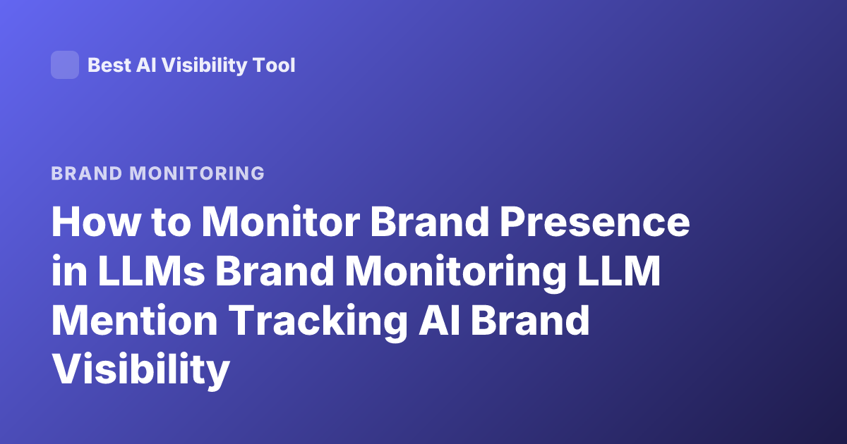 How to Monitor Brand Presence in LLMs Brand Monitoring LLM Mention Tracking AI Brand Visibility