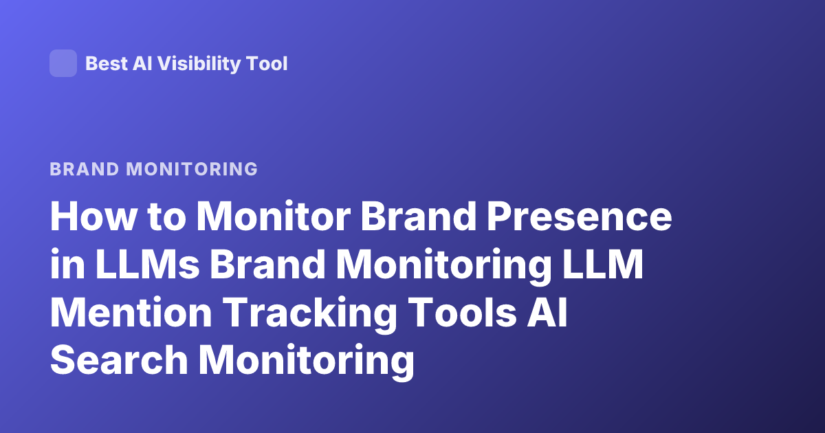 How to Monitor Brand Presence in LLMs Brand Monitoring LLM Mention Tracking Tools AI Search Monitoring