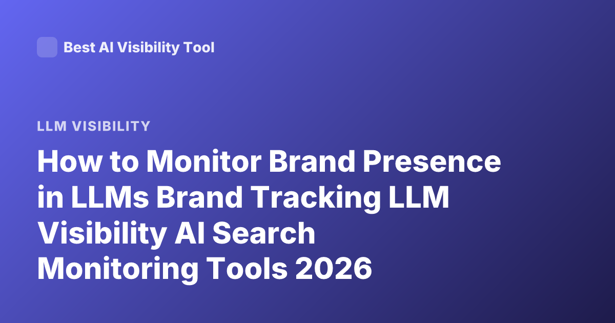 How to Monitor Brand Presence in LLMs Brand Tracking LLM Visibility AI Search Monitoring Tools 2026