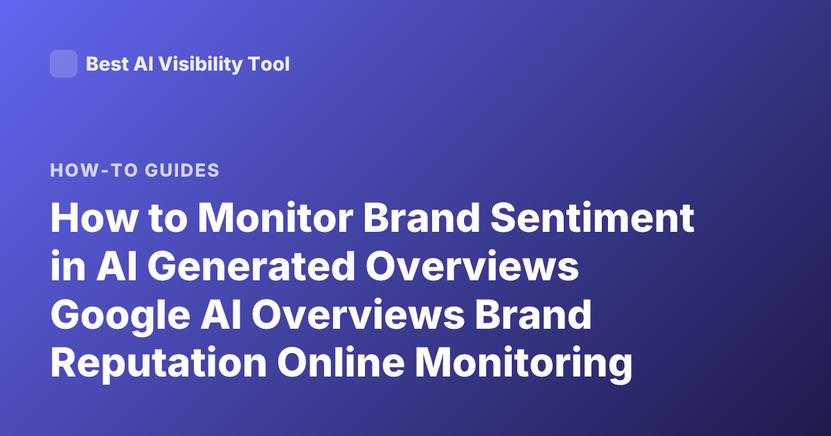 How to Monitor Brand Sentiment in AI Generated Overviews Google AI Overviews Brand Reputation Online Monitoring Tools