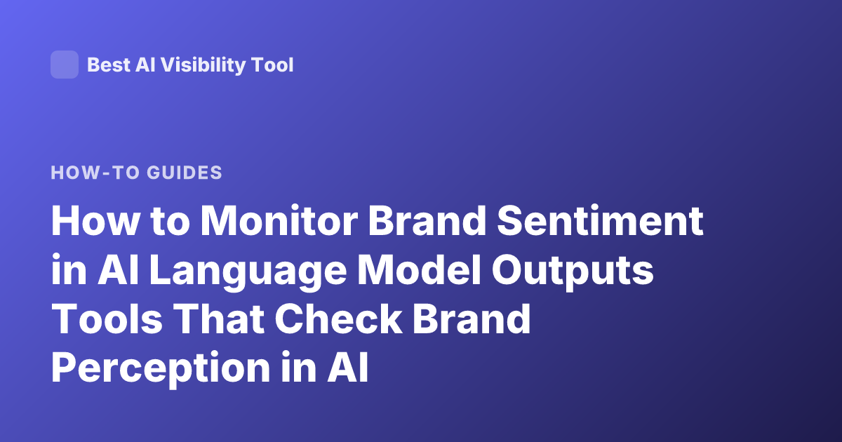 How to Monitor Brand Sentiment in AI Language Model Outputs Tools That Check Brand Perception in AI