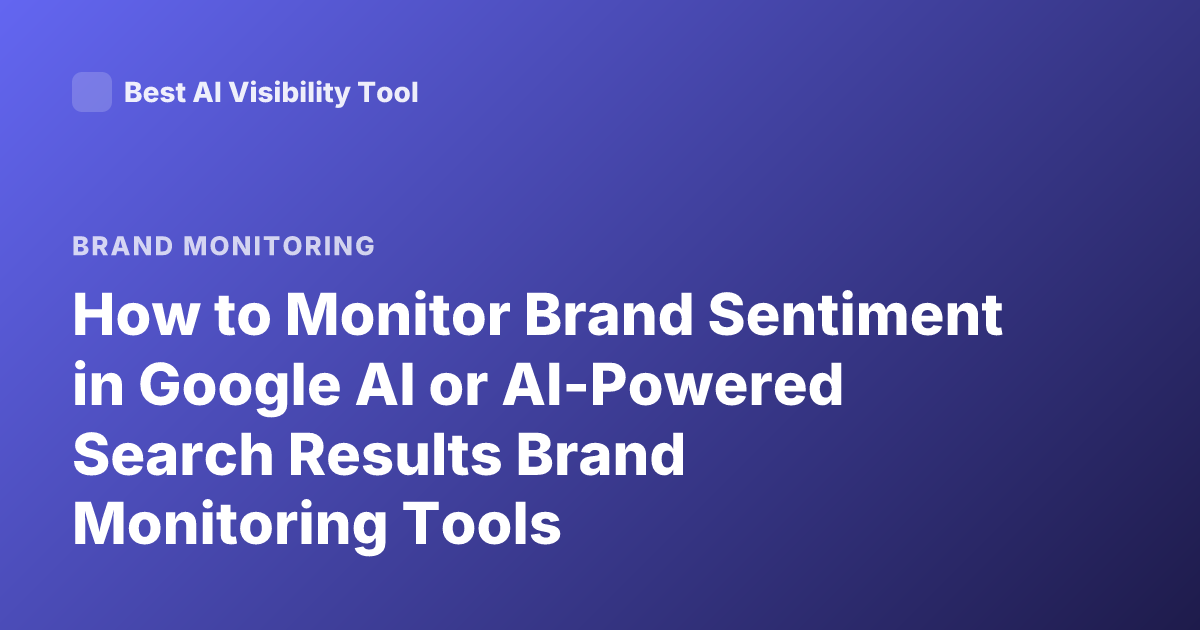 How to Monitor Brand Sentiment in Google AI or AI-Powered Search Results Brand Monitoring Tools