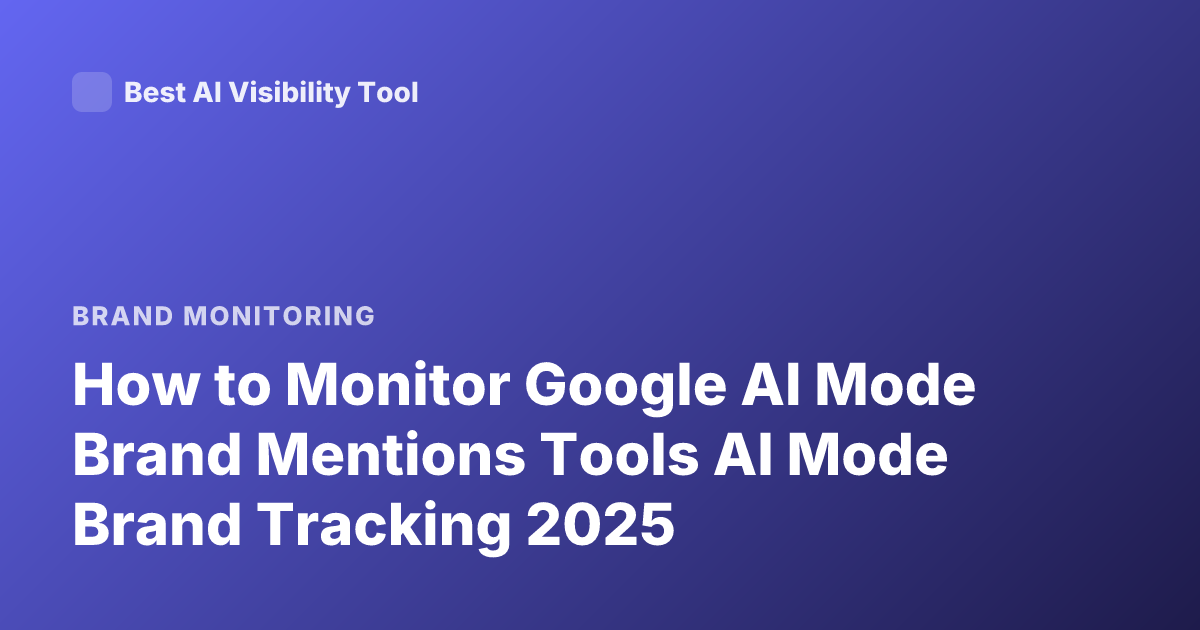 How to Monitor Google AI Mode Brand Mentions Tools AI Mode Brand Tracking 2025