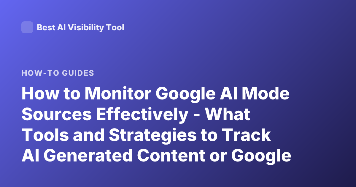 How to Monitor Google AI Mode Sources Effectively - What Tools and Strategies to Track AI Generated Content or Google AI Updates