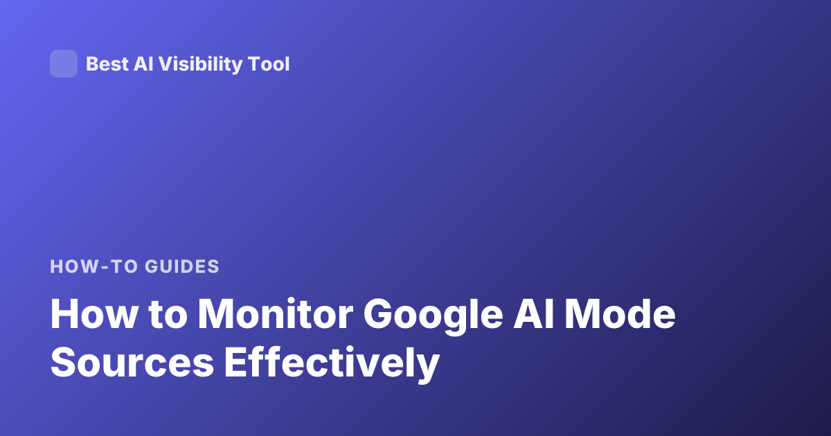 How to Monitor Google AI Mode Sources Effectively