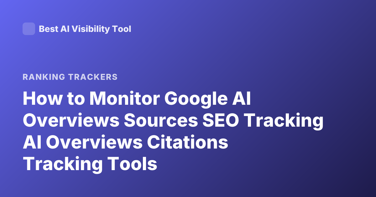 How to Monitor Google AI Overviews Sources SEO Tracking AI Overviews Citations Tracking Tools