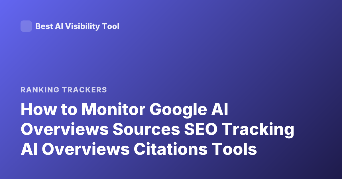 How to Monitor Google AI Overviews Sources SEO Tracking AI Overviews Citations Tools