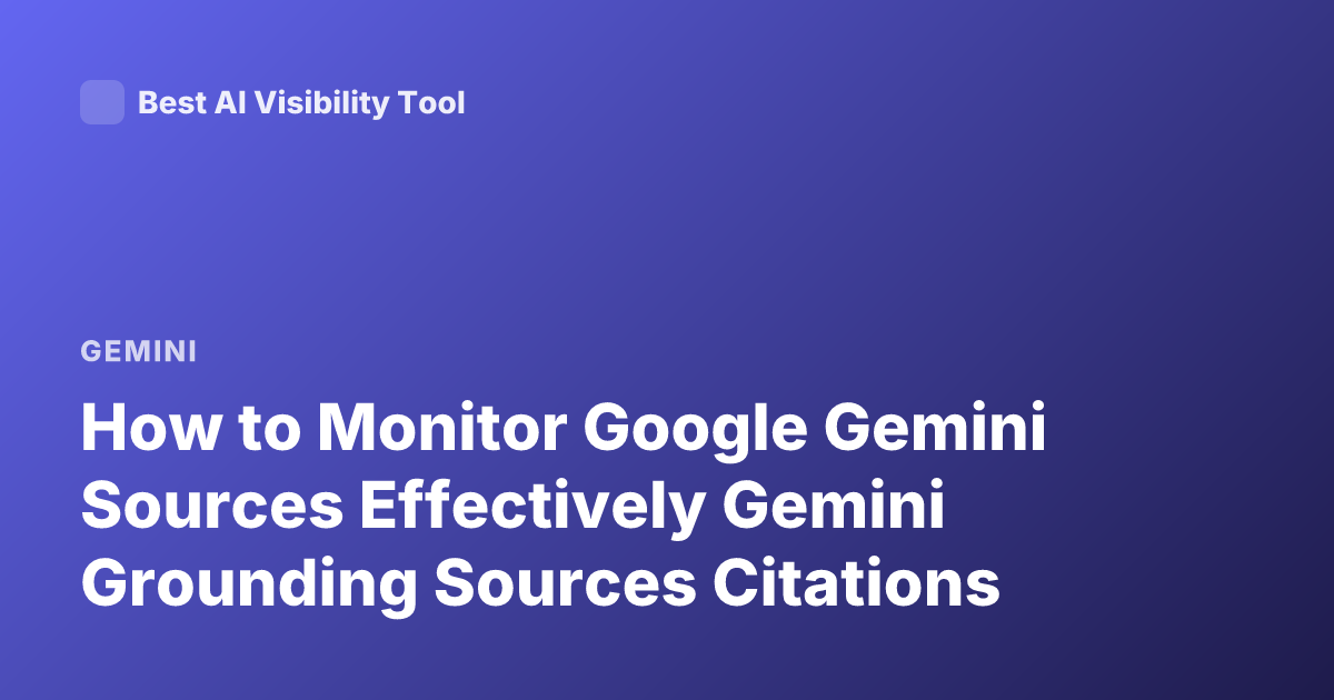 How to Monitor Google Gemini Sources Effectively Gemini Grounding Sources Citations