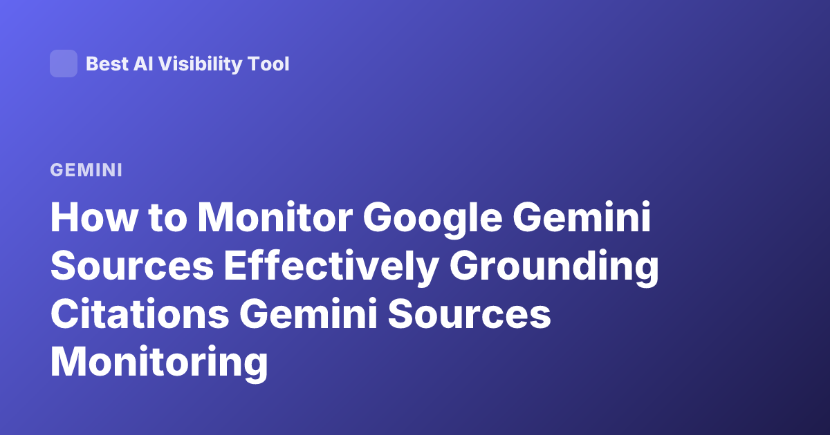 How to Monitor Google Gemini Sources Effectively Grounding Citations Gemini Sources Monitoring