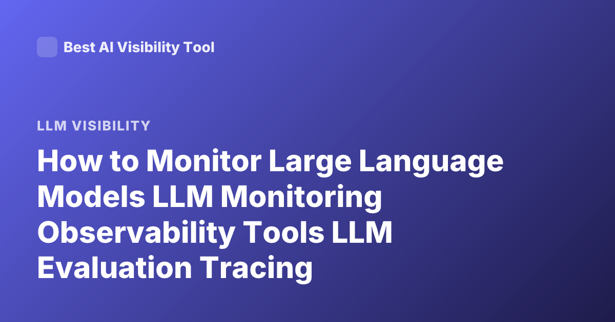 How to Monitor Large Language Models LLM Monitoring Observability Tools LLM Evaluation Tracing