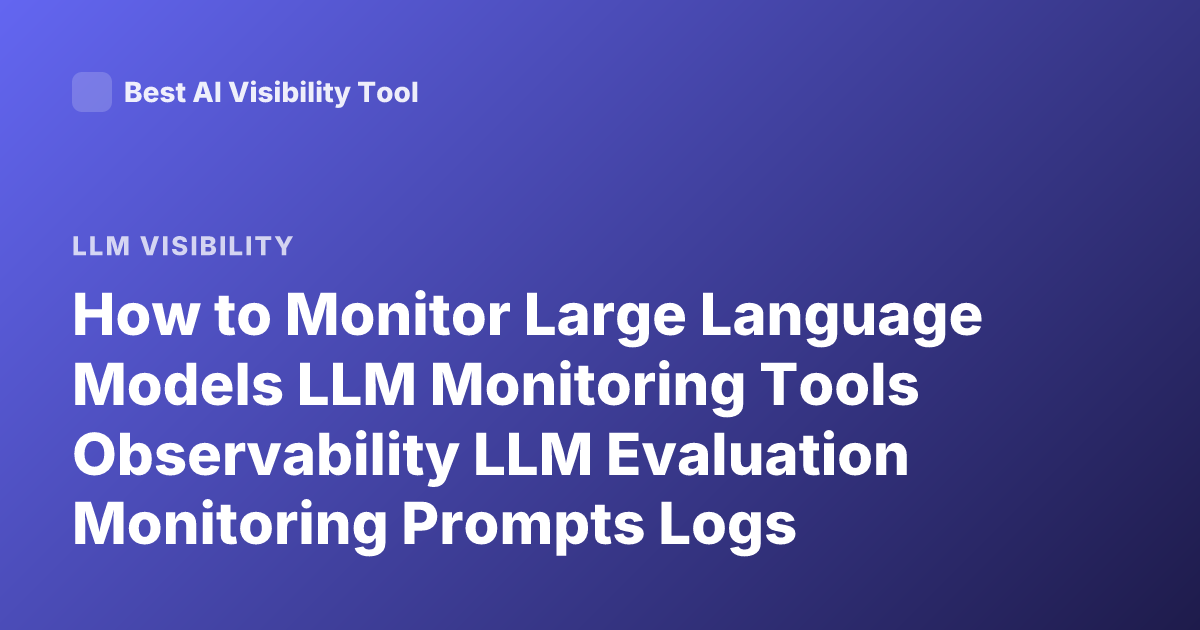 How to Monitor Large Language Models LLM Monitoring Tools Observability LLM Evaluation Monitoring Prompts Logs Tracing Guardrails