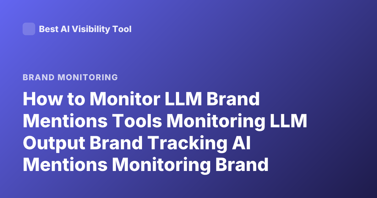 How to Monitor LLM Brand Mentions Tools Monitoring LLM Output Brand Tracking AI Mentions Monitoring Brand Visibility LLMs