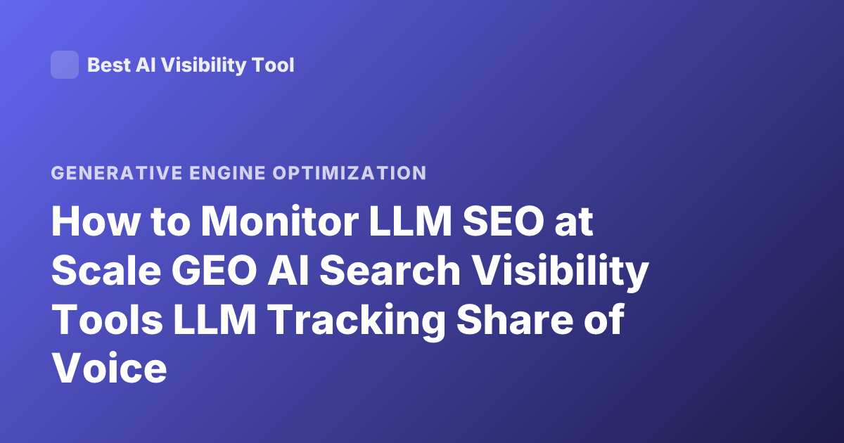 How to Monitor LLM SEO at Scale GEO AI Search Visibility Tools LLM Tracking Share of Voice