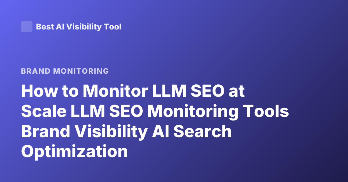How to Monitor LLM SEO at Scale LLM SEO Monitoring Tools Brand Visibility AI Search Optimization