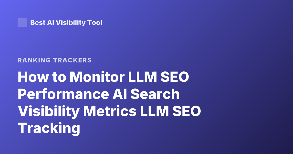 How to Monitor LLM SEO Performance AI Search Visibility Metrics LLM SEO Tracking