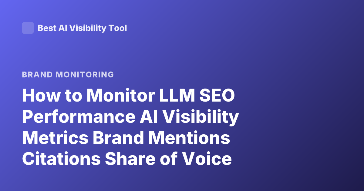 How to Monitor LLM SEO Performance AI Visibility Metrics Brand Mentions Citations Share of Voice