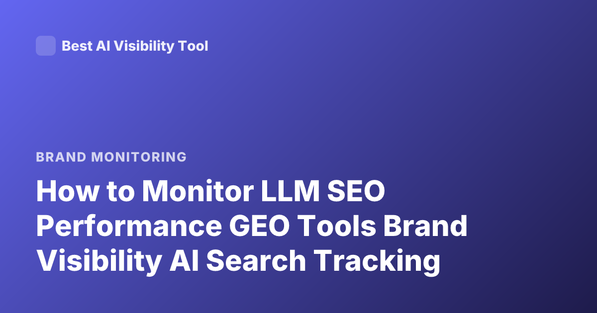 How to Monitor LLM SEO Performance GEO Tools Brand Visibility AI Search Tracking