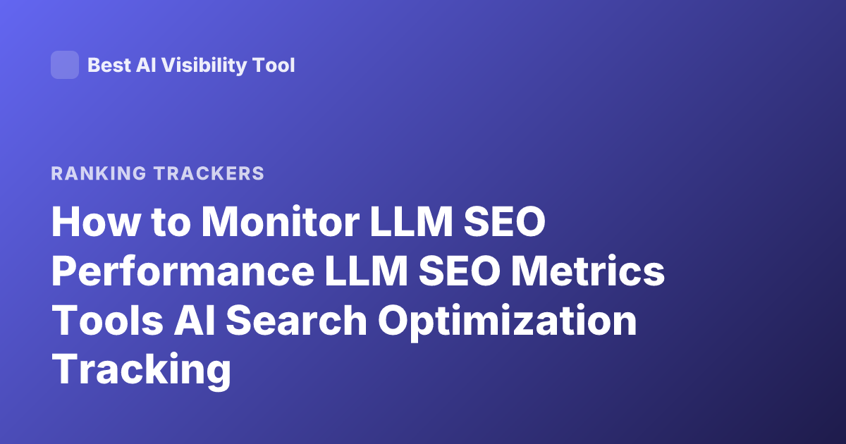 How to Monitor LLM SEO Performance LLM SEO Metrics Tools AI Search Optimization Tracking