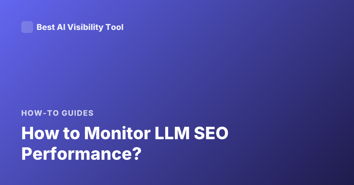 How to Monitor LLM SEO Performance?