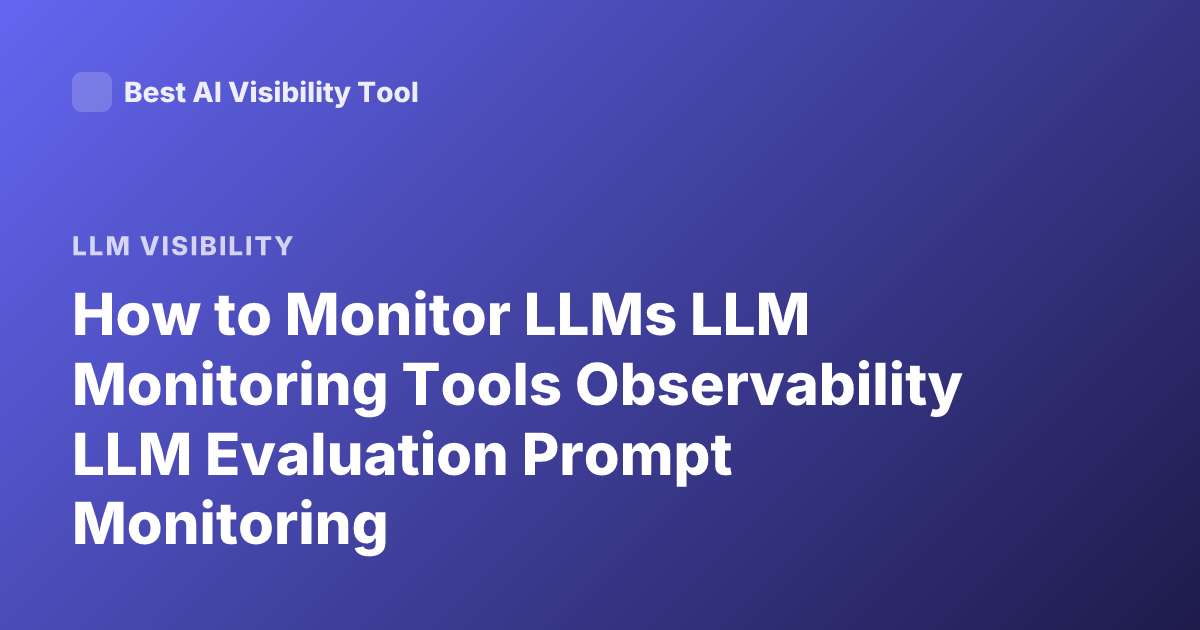 How to Monitor LLMs LLM Monitoring Tools Observability LLM Evaluation Prompt Monitoring