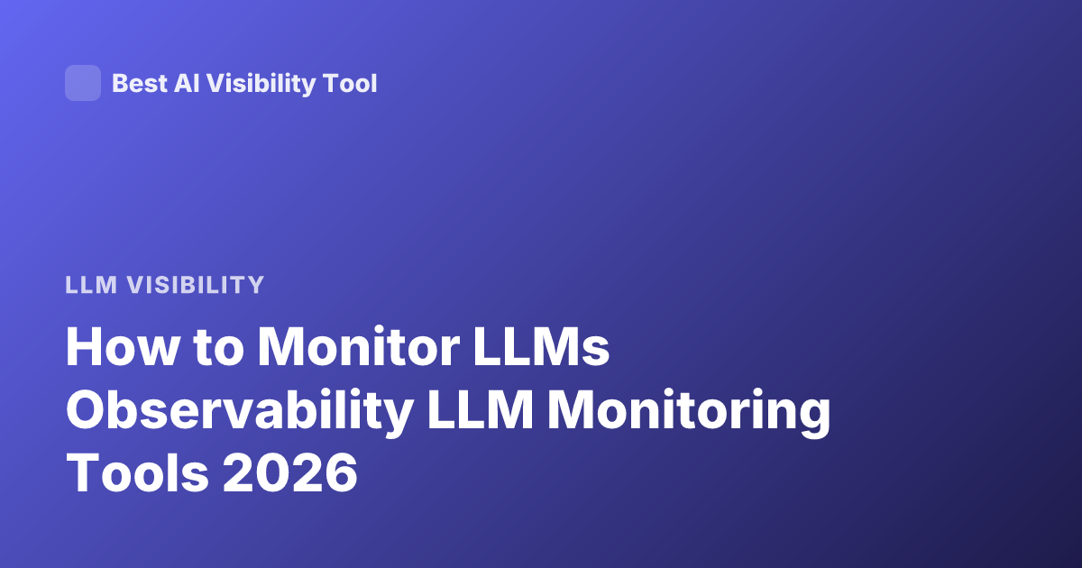 How to Monitor LLMs Observability LLM Monitoring Tools 2026