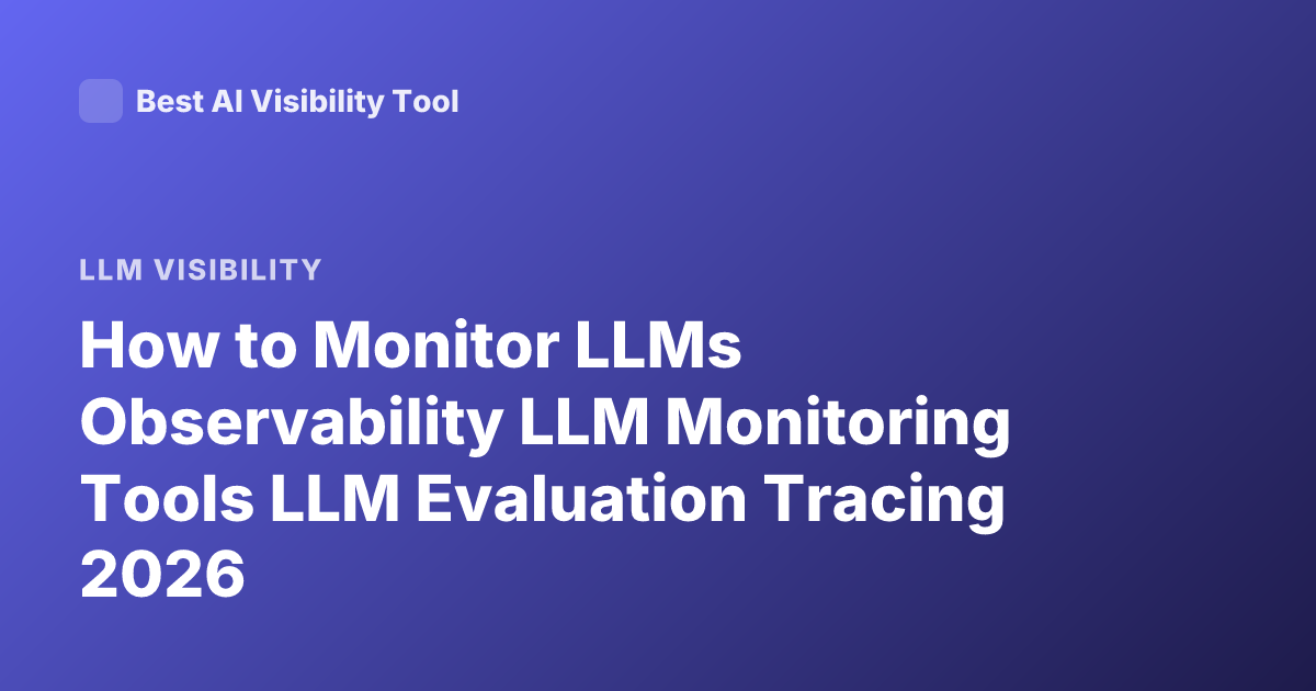 How to Monitor LLMs Observability LLM Monitoring Tools LLM Evaluation Tracing 2026