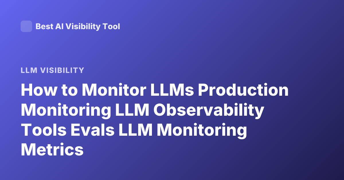 How to Monitor LLMs Production Monitoring LLM Observability Tools Evals LLM Monitoring Metrics