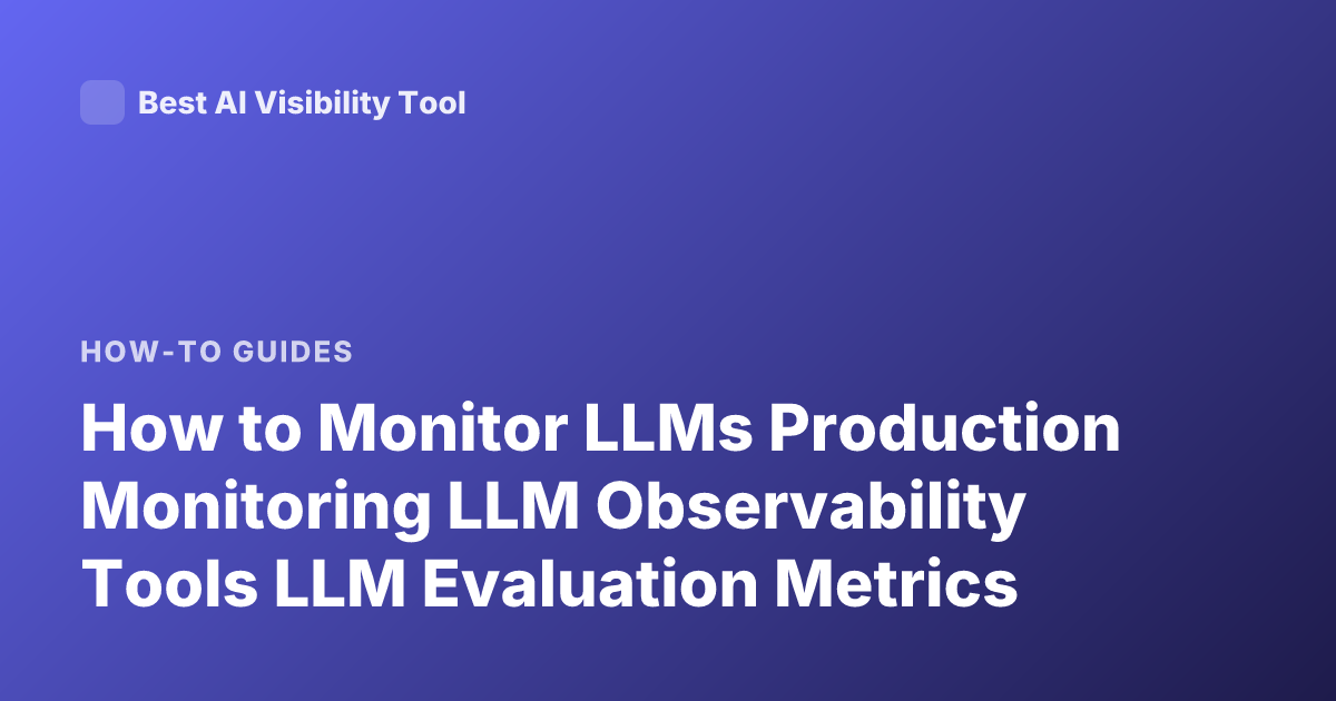 How to Monitor LLMs Production Monitoring LLM Observability Tools LLM Evaluation Metrics