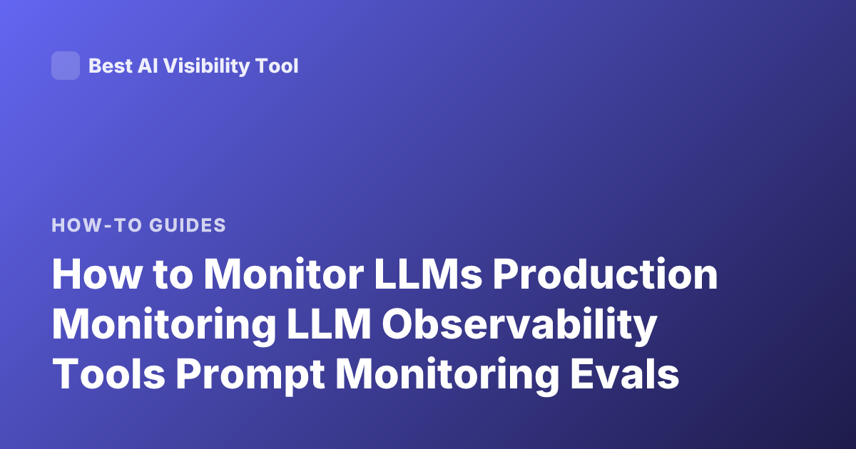 How to Monitor LLMs Production Monitoring LLM Observability Tools Prompt Monitoring Evals