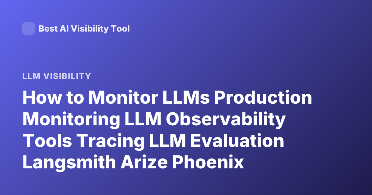 How to Monitor LLMs Production Monitoring LLM Observability Tools Tracing LLM Evaluation Langsmith Arize Phoenix Weights & Biases LLM Monitoring
