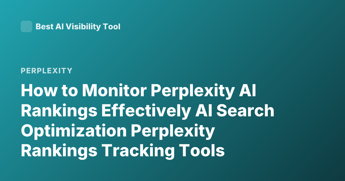 How to Monitor Perplexity AI Rankings Effectively AI Search Optimization Perplexity Rankings Tracking Tools