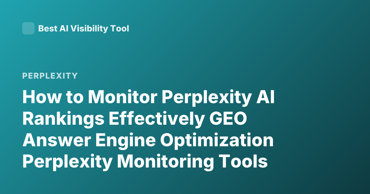 How to Monitor Perplexity AI Rankings Effectively GEO Answer Engine Optimization Perplexity Monitoring Tools 2026