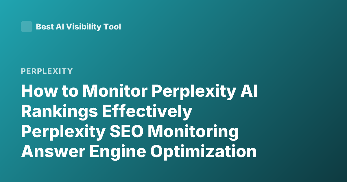 How to Monitor Perplexity AI Rankings Effectively Perplexity SEO Monitoring Answer Engine Optimization Tools Brand Visibility