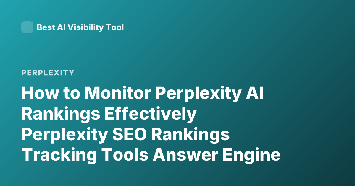 How to Monitor Perplexity AI Rankings Effectively Perplexity SEO Rankings Tracking Tools Answer Engine Optimization
