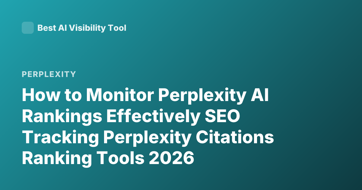How to Monitor Perplexity AI Rankings Effectively SEO Tracking Perplexity Citations Ranking Tools 2026
