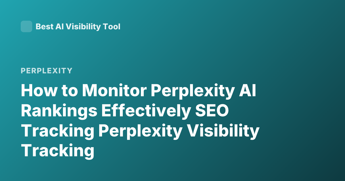 How to Monitor Perplexity AI Rankings Effectively SEO Tracking Perplexity Visibility Tracking