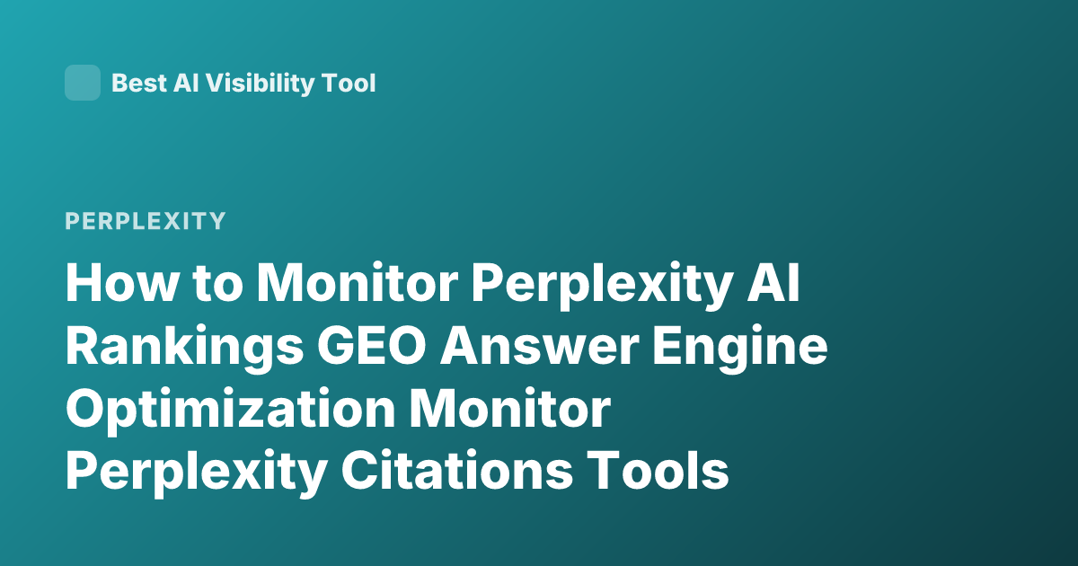 How to Monitor Perplexity AI Rankings GEO Answer Engine Optimization Monitor Perplexity Citations Tools