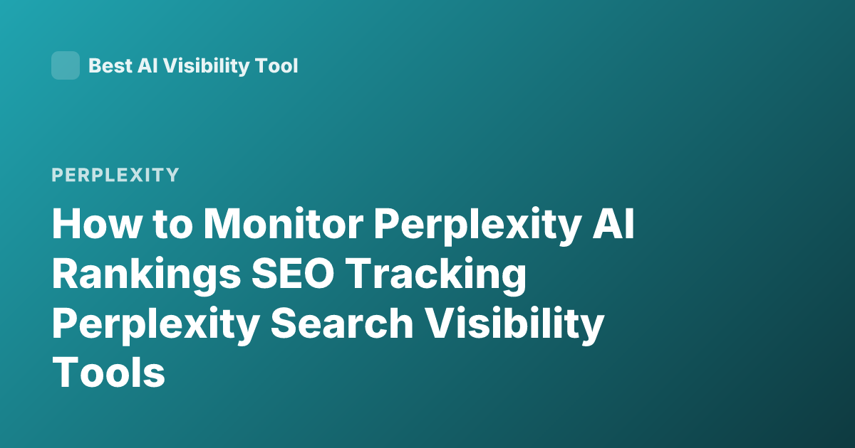 How to Monitor Perplexity AI Rankings SEO Tracking Perplexity Search Visibility Tools