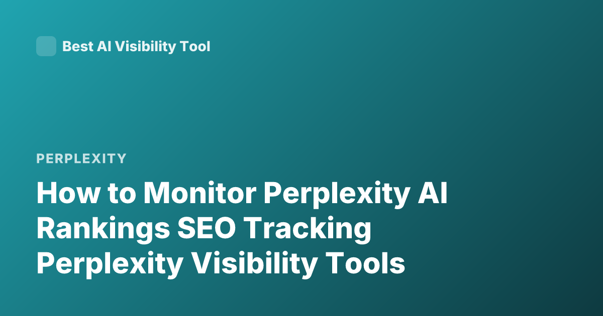How to Monitor Perplexity AI Rankings SEO Tracking Perplexity Visibility Tools