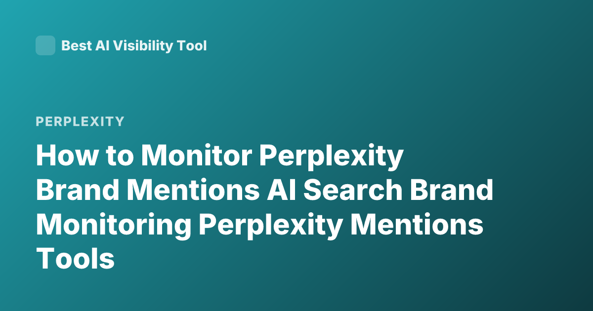 How to Monitor Perplexity Brand Mentions AI Search Brand Monitoring Perplexity Mentions Tools