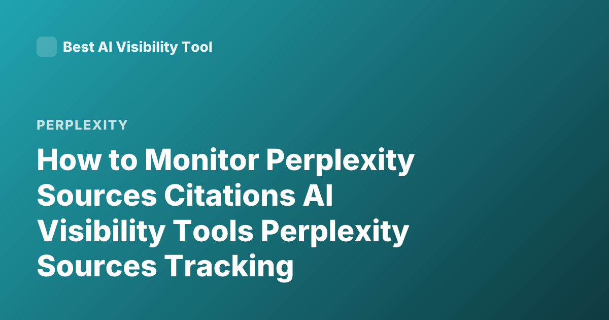 How to Monitor Perplexity Sources Citations AI Visibility Tools Perplexity Sources Tracking
