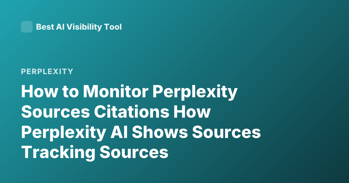 How to Monitor Perplexity Sources Citations How Perplexity AI Shows Sources Tracking Sources