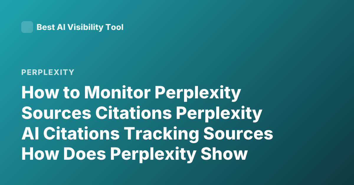 How to Monitor Perplexity Sources Citations Perplexity AI Citations Tracking Sources How Does Perplexity Show Sources