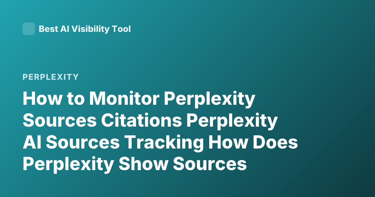 How to Monitor Perplexity Sources Citations Perplexity AI Sources Tracking How Does Perplexity Show Sources
