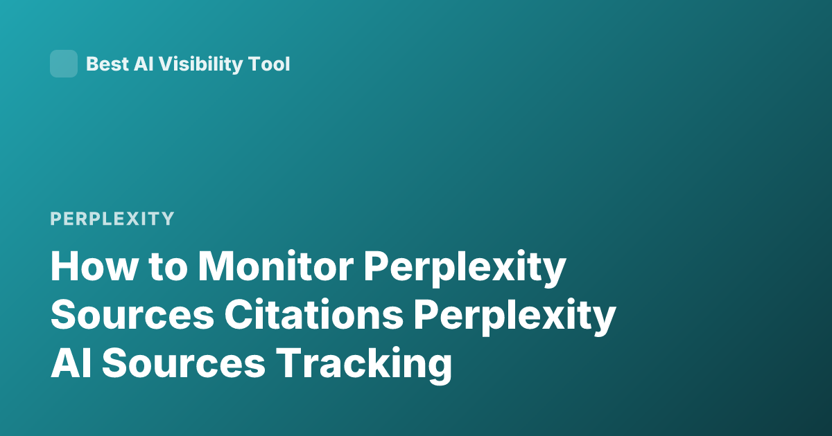How to Monitor Perplexity Sources Citations Perplexity AI Sources Tracking