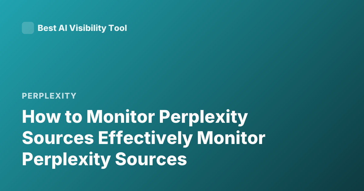 How to Monitor Perplexity Sources Effectively Monitor Perplexity Sources