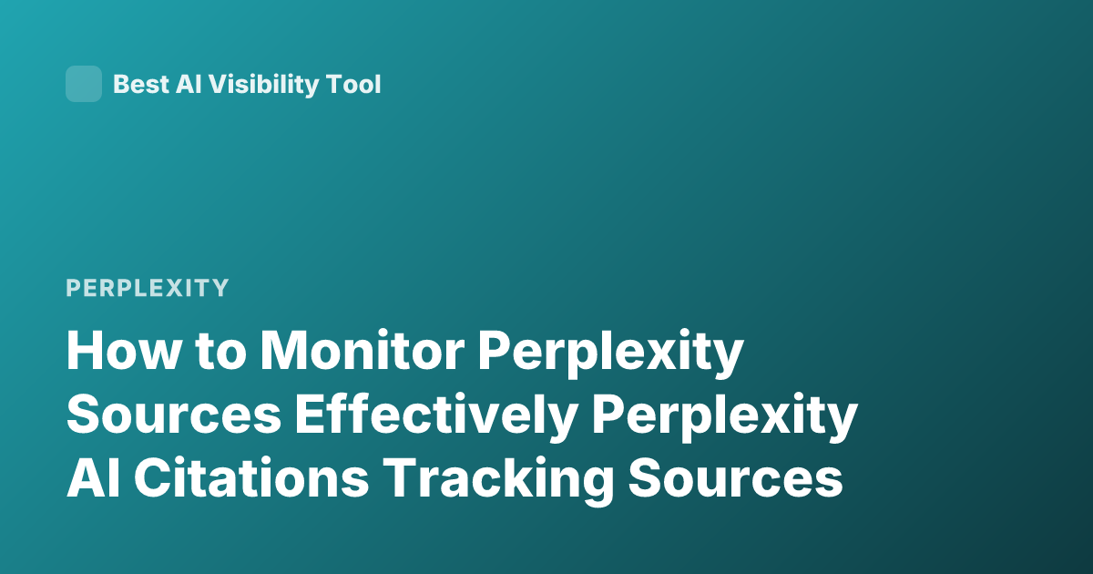 How to Monitor Perplexity Sources Effectively Perplexity AI Citations Tracking Sources