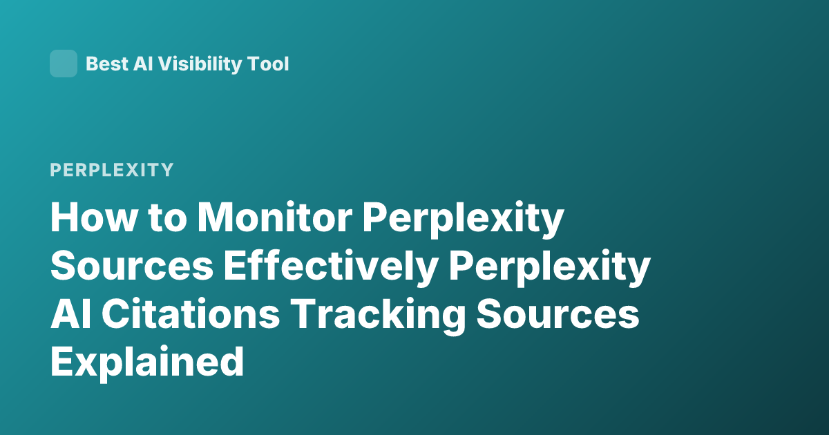 How to Monitor Perplexity Sources Effectively Perplexity AI Citations Tracking Sources Explained